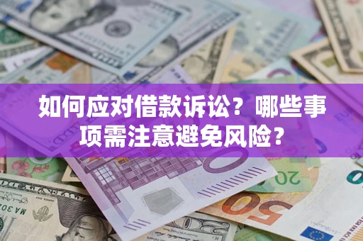 济南如何应对借款诉讼？哪些事项需注意避免风险？