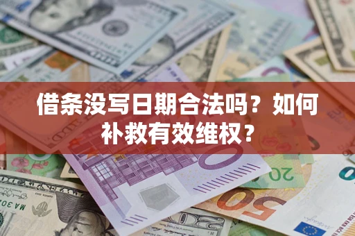 济南借条没写日期合法吗？如何补救有效维权？