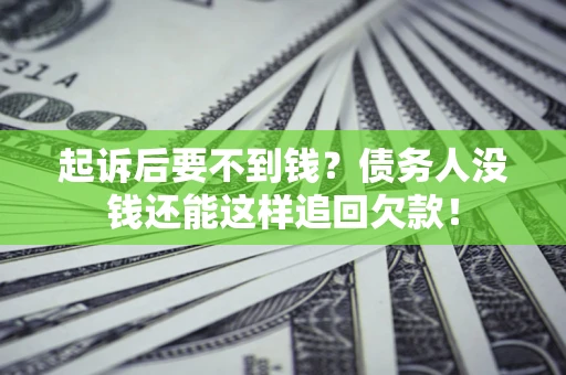 济南起诉后要不到钱？债务人没钱还能这样追回欠款！