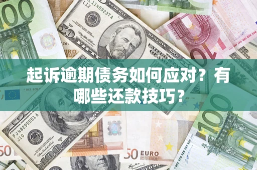 济南起诉逾期债务如何应对？有哪些还款技巧？