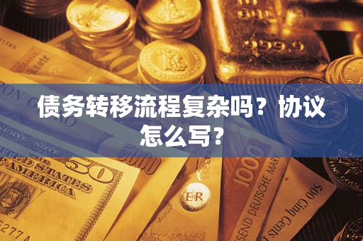 济南债务转移流程复杂吗？协议怎么写？