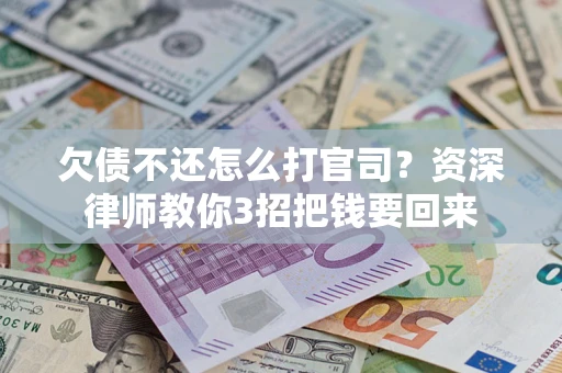 济南欠债不还怎么打官司？资深律师教你3招把钱要回来