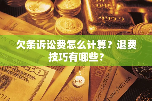 济南欠条诉讼费怎么计算？退费技巧有哪些？