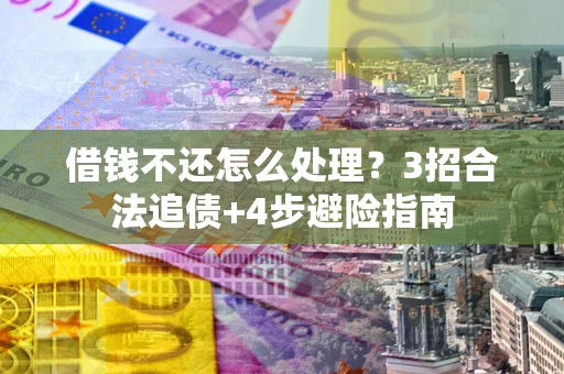 济南借钱不还怎么处理？3招合法追债+4步避险指南