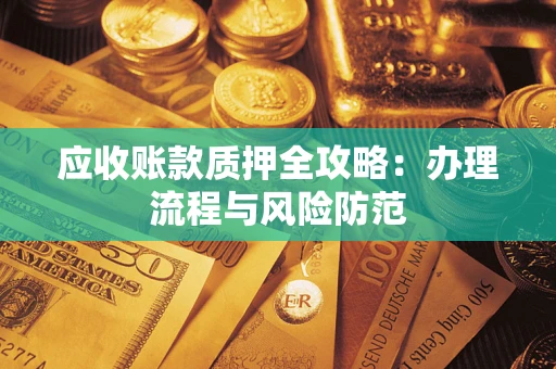 济南应收账款质押全攻略：办理流程与风险防范