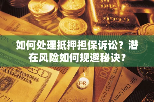 济南如何处理抵押担保诉讼？潜在风险如何规避秘诀？