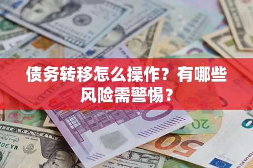 济南债务转移怎么操作？有哪些风险需警惕？