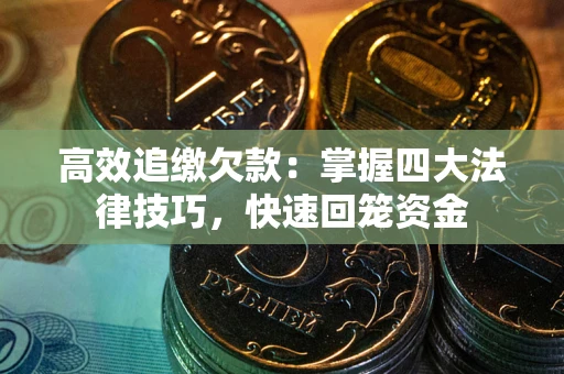 济南高效追缴欠款：掌握四大法律技巧，快速回笼资金