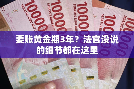 济南要账黄金期3年？法官没说的细节都在这里
