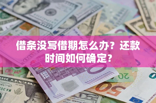 济南借条没写借期怎么办？还款时间如何确定？