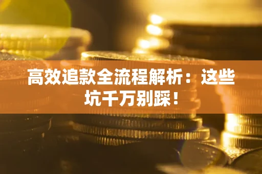 济南高效追款全流程解析：这些坑千万别踩！