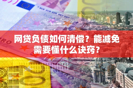 济南网贷负债如何清偿？能减免需要懂什么诀窍？