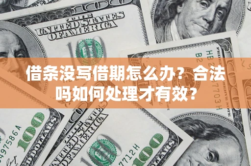 济南借条没写借期怎么办？合法吗如何处理才有效？
