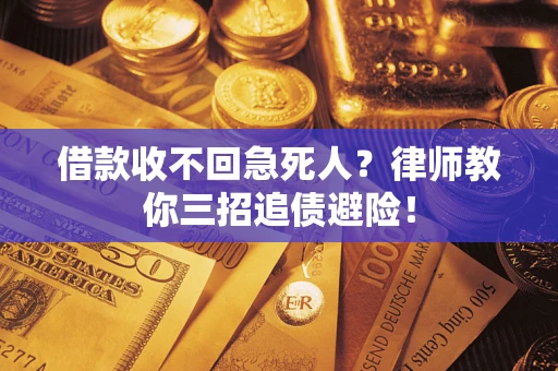 济南借款收不回急死人？律师教你三招追债避险！