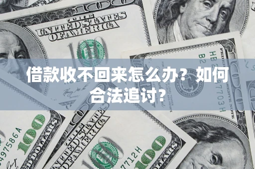 济南借款收不回来怎么办？如何合法追讨？