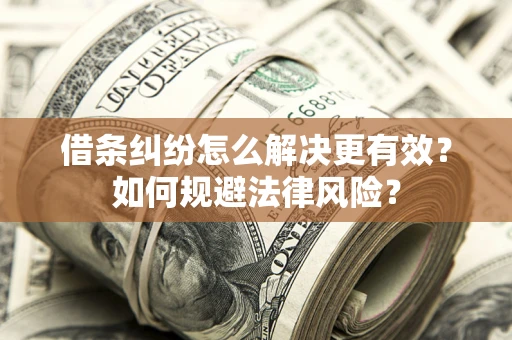 济南借条纠纷怎么解决更有效？如何规避法律风险？