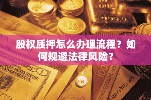 济南股权质押怎么办理流程？如何规避法律风险？
