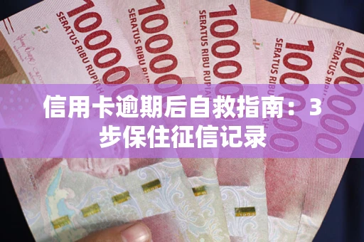 济南信用卡逾期后自救指南：3步保住征信记录