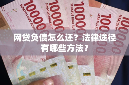 济南网贷负债怎么还？法律途径有哪些方法？
