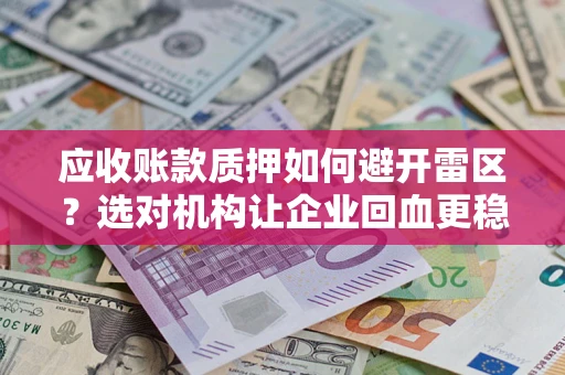 济南应收账款质押如何避开雷区？选对机构让企业回血更稳