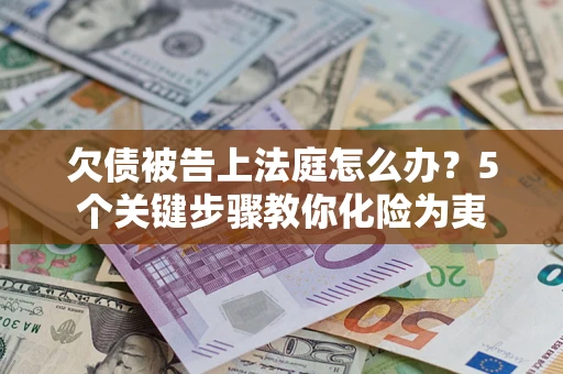 济南欠债被告上法庭怎么办？5个关键步骤教你化险为夷