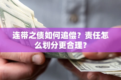 济南连带之债如何追偿？责任怎么划分更合理？