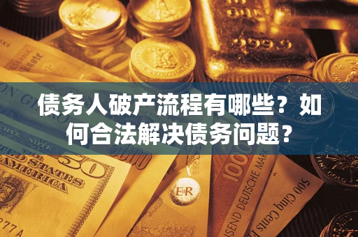 济南债务人破产流程有哪些？如何合法解决债务问题？