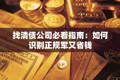 济南找清债公司必看指南：如何识别正规军又省钱