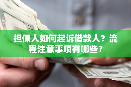 济南担保人如何起诉借款人？流程注意事项有哪些？