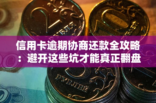 济南信用卡逾期协商还款全攻略：避开这些坑才能真正翻盘